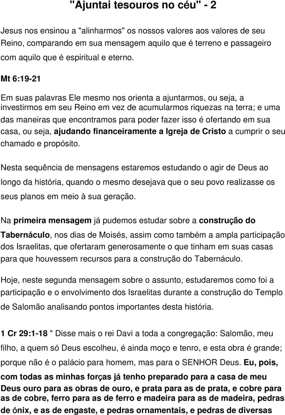 Mt 6:19-21 Em suas palavras Ele mesmo nos orienta a ajuntarmos, ou seja, a investirmos em seu Reino em vez de acumularmos riquezas na terra; e uma das maneiras que encontramos para poder fazer isso é