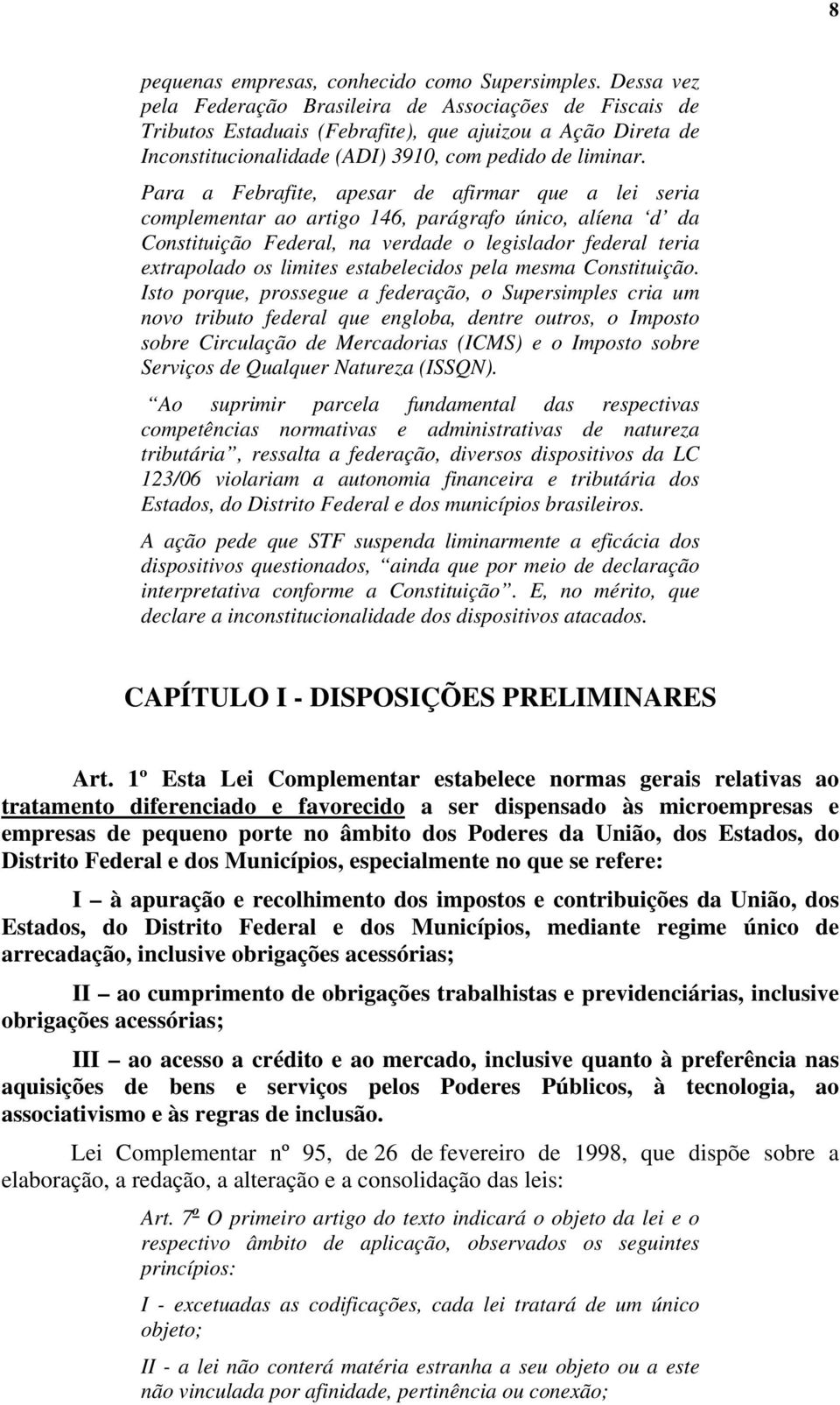 Para a Febrafite, apesar de afirmar que a lei seria complementar ao artigo 146, parágrafo único, alíena d da Constituição Federal, na verdade o legislador federal teria extrapolado os limites