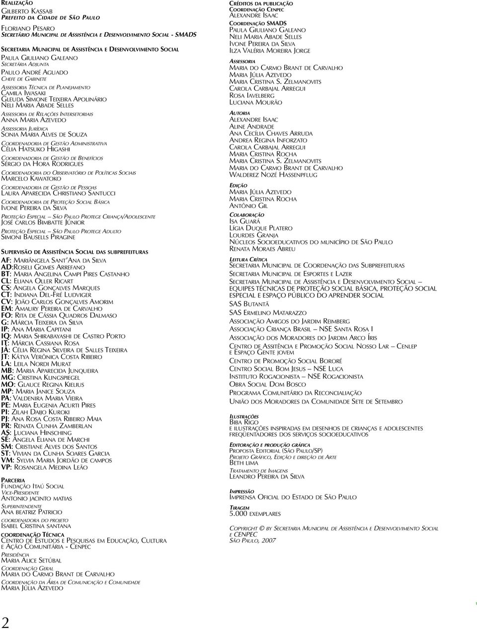 ABADE SELLES ASSESSORIA DE RELAÇÕES INTERSETORIAIS ANNA MARIA AZEVEDO ASSESSORIA JURÍDICA SONIA MARIA ALVES DE SOUZA COORDENADORIA DE GESTÃO ADMINISTRATIVA CÉLIA HATSUKO HIGASHI COORDENADORIA DE