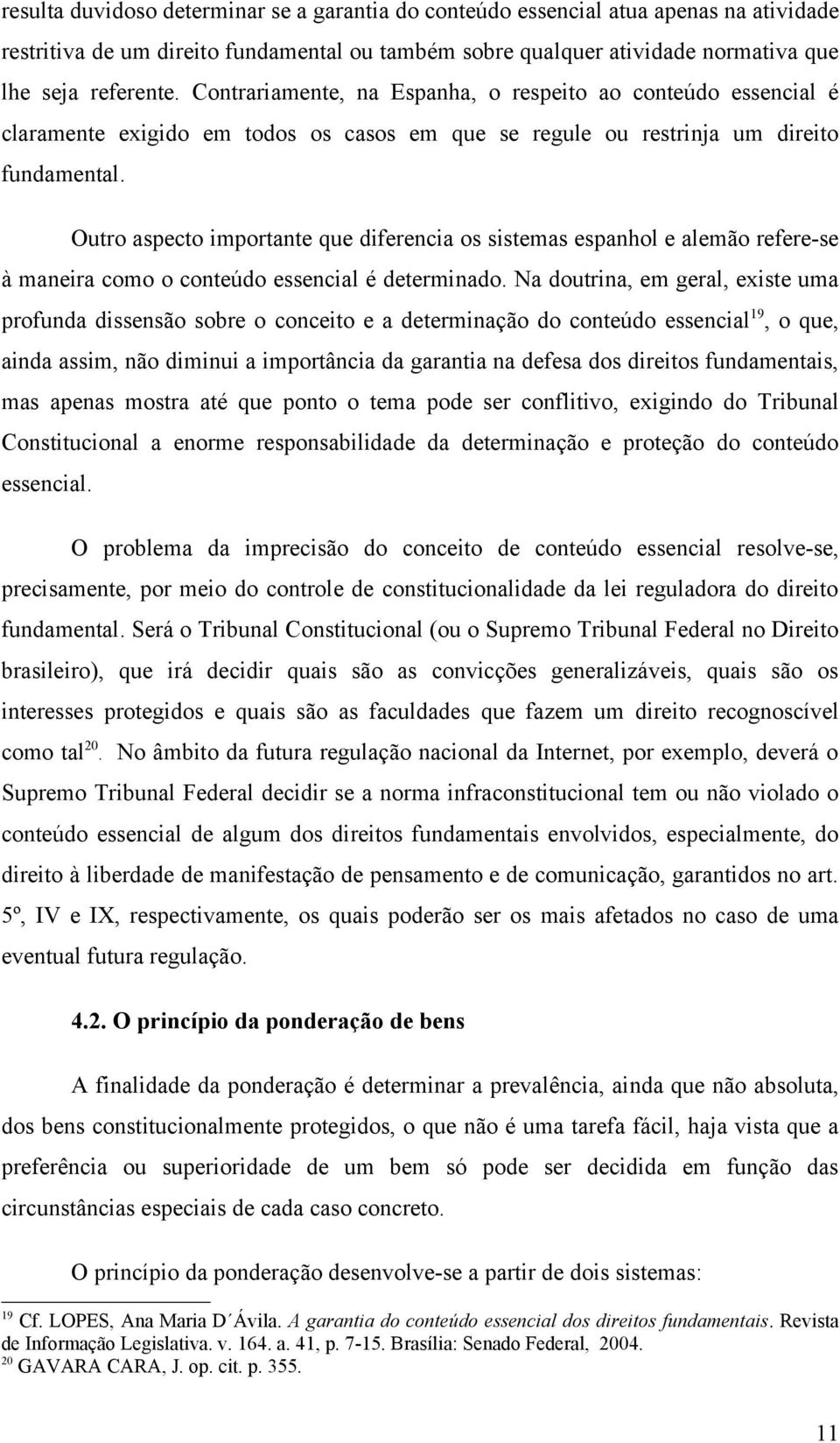 Outro aspecto importante que diferencia os sistemas espanhol e alemão refere-se à maneira como o conteúdo essencial é determinado.