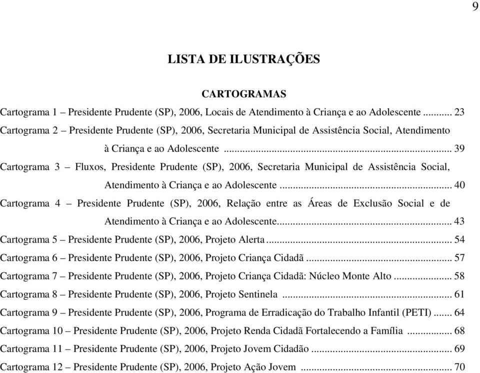 .. 39 Cartograma 3 Fluxos, Presidente Prudente (SP), 2006, Secretaria Municipal de Assistência Social, Atendimento à Criança e ao Adolescente.