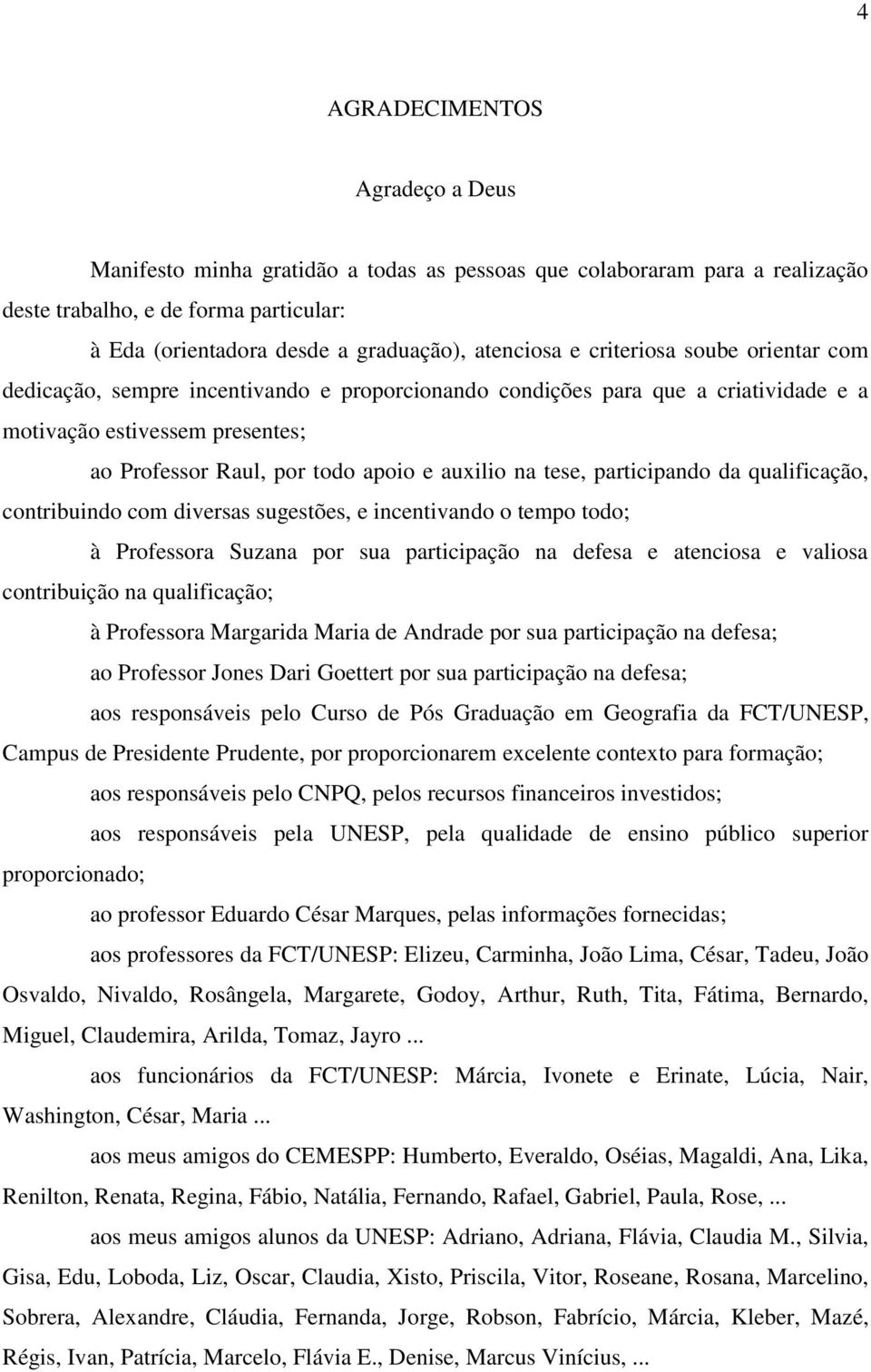 tese, participando da qualificação, contribuindo com diversas sugestões, e incentivando o tempo todo; à Professora Suzana por sua participação na defesa e atenciosa e valiosa contribuição na