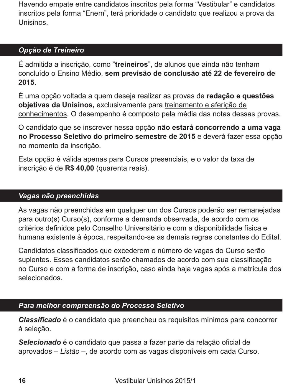 É uma opção voltada a quem deseja realizar as provas de redação e questões objetivas da Unisinos, exclusivamente para treinamento e aferição de conhecimentos.