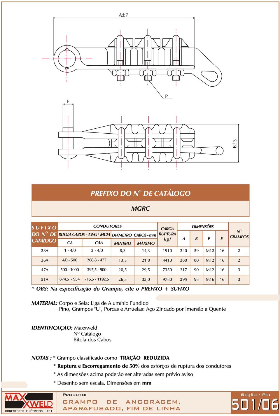 Corpo e Sela: Liga de Alumínio Fundido Pino, Grampos "U", Porcas e Arruelas: Aço Zincado por Imersão a Quente IENTIFICAÇÃ: Maxxweld Nº Catálogo Bitola dos Cabos NTAS : * Grampo classificado como