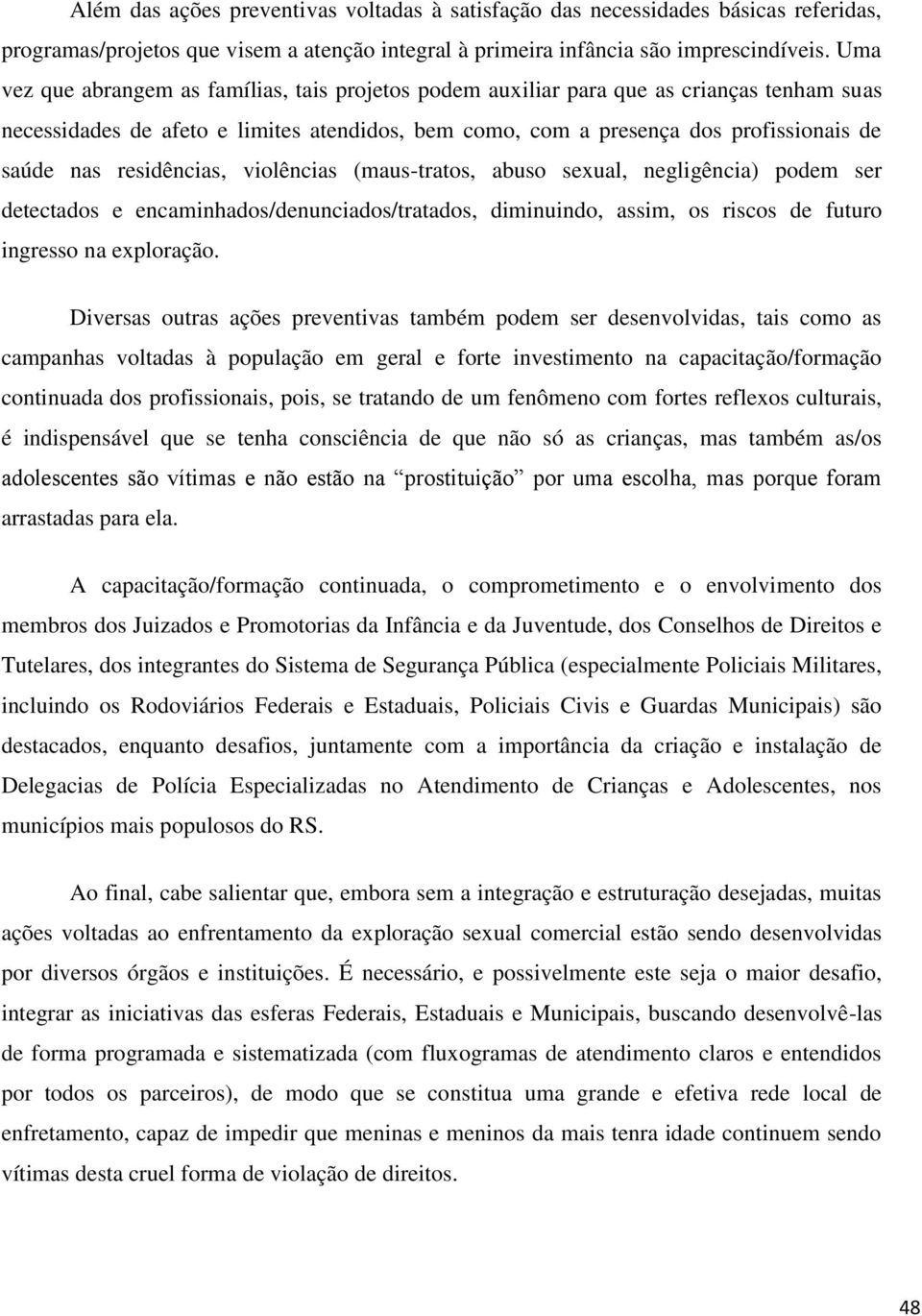 residências, violências (maus-tratos, abuso sexual, negligência) podem ser detectados e encaminhados/denunciados/tratados, diminuindo, assim, os riscos de futuro ingresso na exploração.