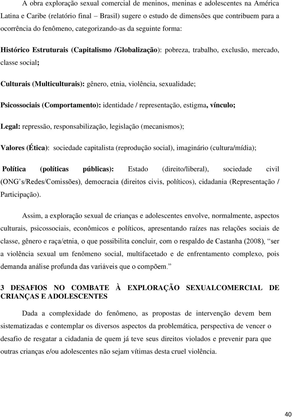 sexualidade; Psicossociais (Comportamento): identidade / representação, estigma, vínculo; Legal: repressão, responsabilização, legislação (mecanismos); Valores (Ética): sociedade capitalista