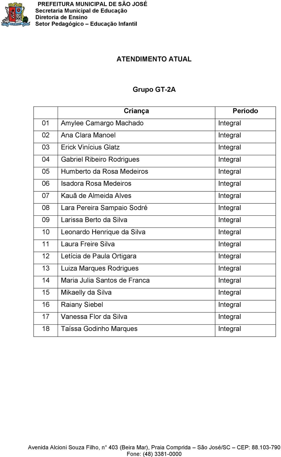 Integral 10 Leonardo Henrique da Silva Integral 11 Laura Freire Silva Integral 12 Letícia de Paula Ortigara Integral 13 Luiza Marques Rodrigues Integral 14