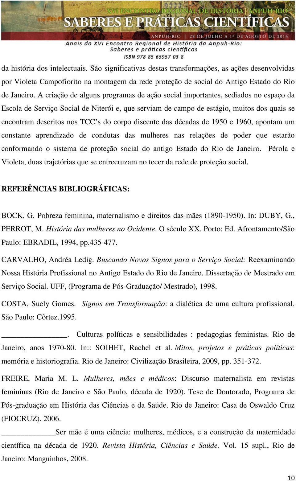 s do corpo discente das décadas de 1950 e 1960, apontam um constante aprendizado de condutas das mulheres nas relações de poder que estarão conformando o sistema de proteção social do antigo Estado