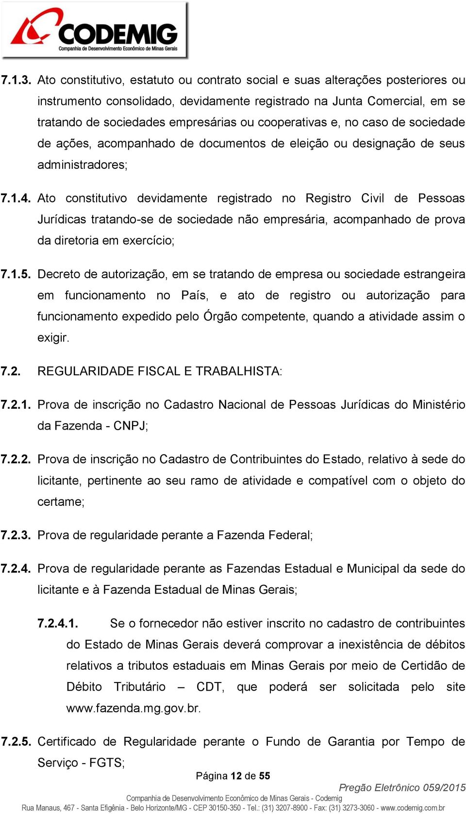 cooperativas e, no caso de sociedade de ações, acompanhado de documentos de eleição ou designação de seus administradores; 7.1.4.