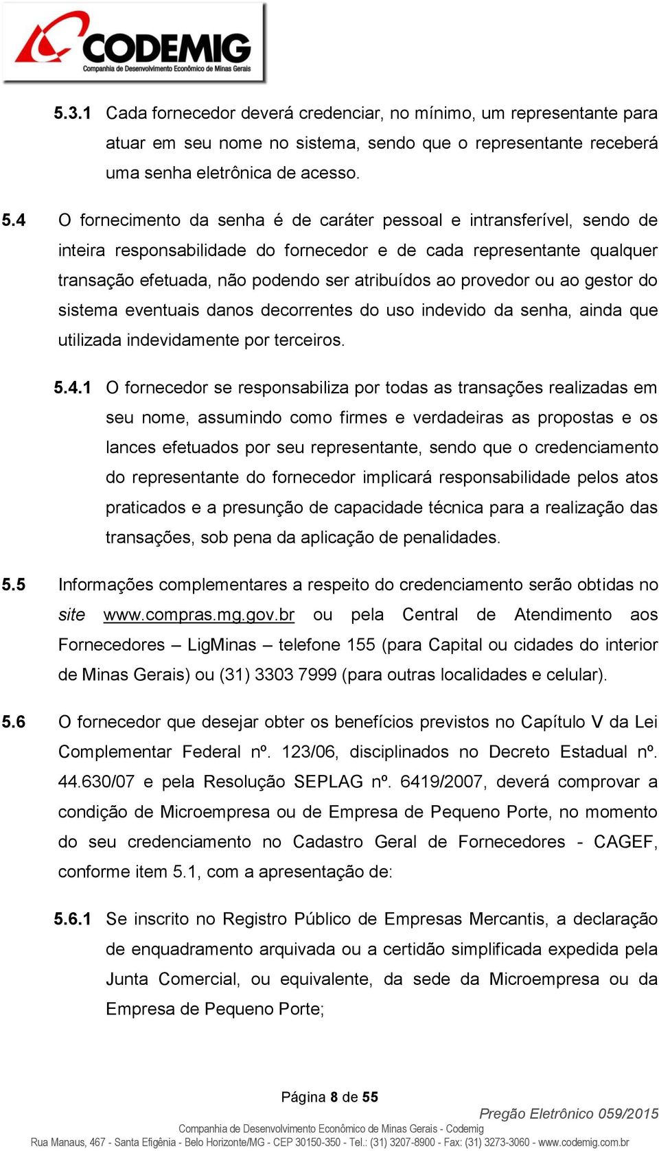 provedor ou ao gestor do sistema eventuais danos decorrentes do uso indevido da senha, ainda que utilizada indevidamente por terceiros. 5.4.