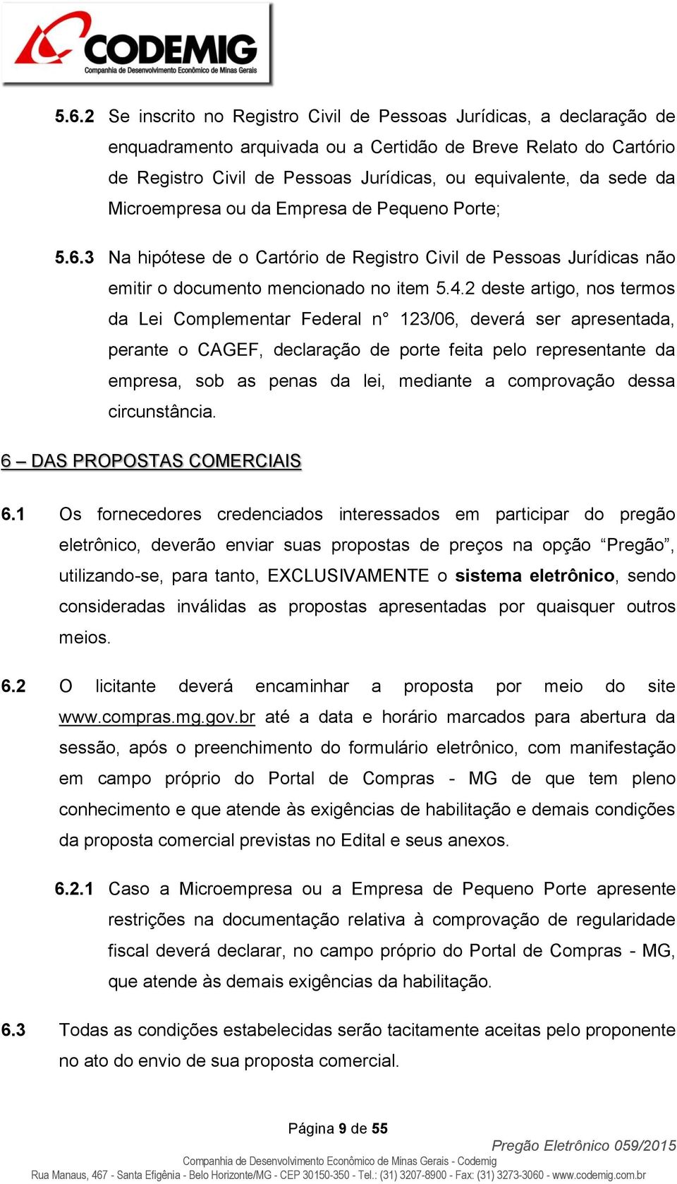 2 deste artigo, nos termos da Lei Complementar Federal n 123/06, deverá ser apresentada, perante o CAGEF, declaração de porte feita pelo representante da empresa, sob as penas da lei, mediante a