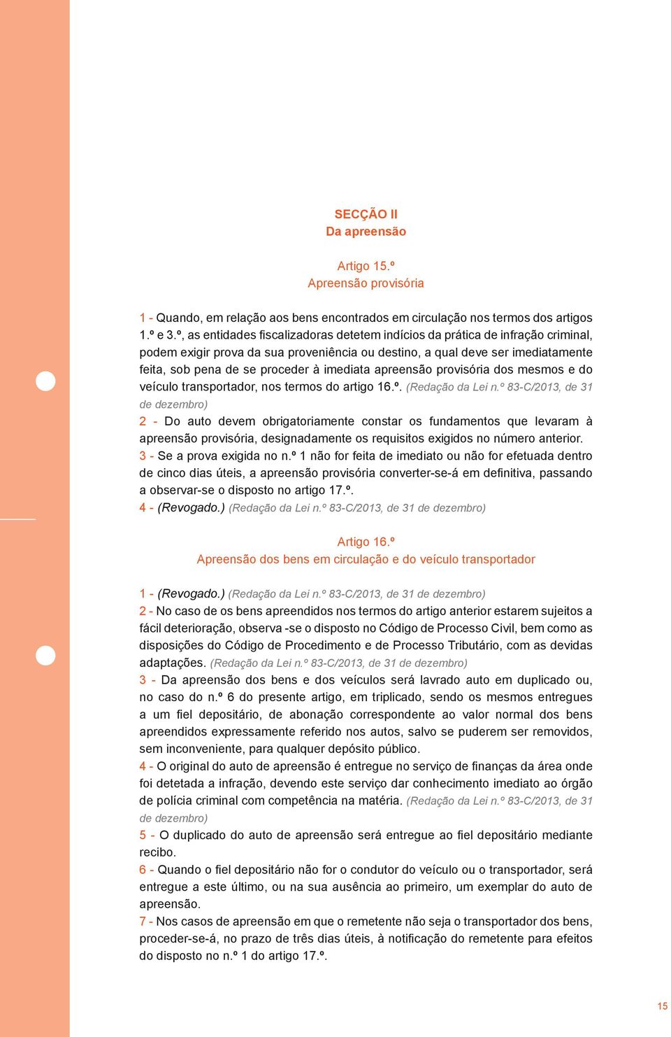 imediata apreensão provisória dos mesmos e do veículo transportador, nos termos do artigo 16.º. (Redação da Lei n.