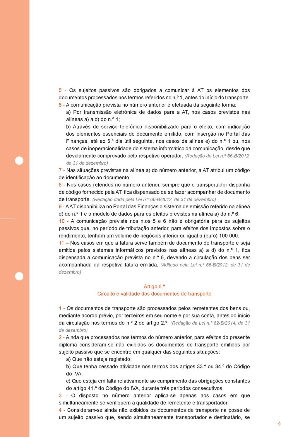 º 1; b) Através de serviço telefónico disponibilizado para o efeito, com indicação dos elementos essenciais do documento emitido, com inserção no Portal das Finanças, até ao 5.