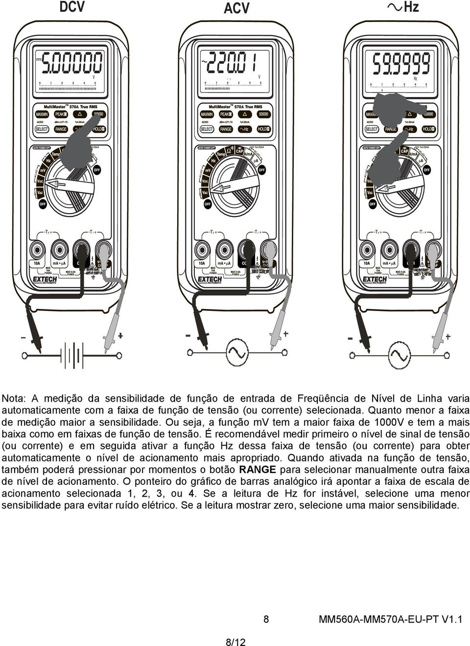 É recomendável medir primeiro o nível de sinal de tensão (ou corrente) e em seguida ativar a função Hz dessa faixa de tensão (ou corrente) para obter automaticamente o nível de acionamento mais