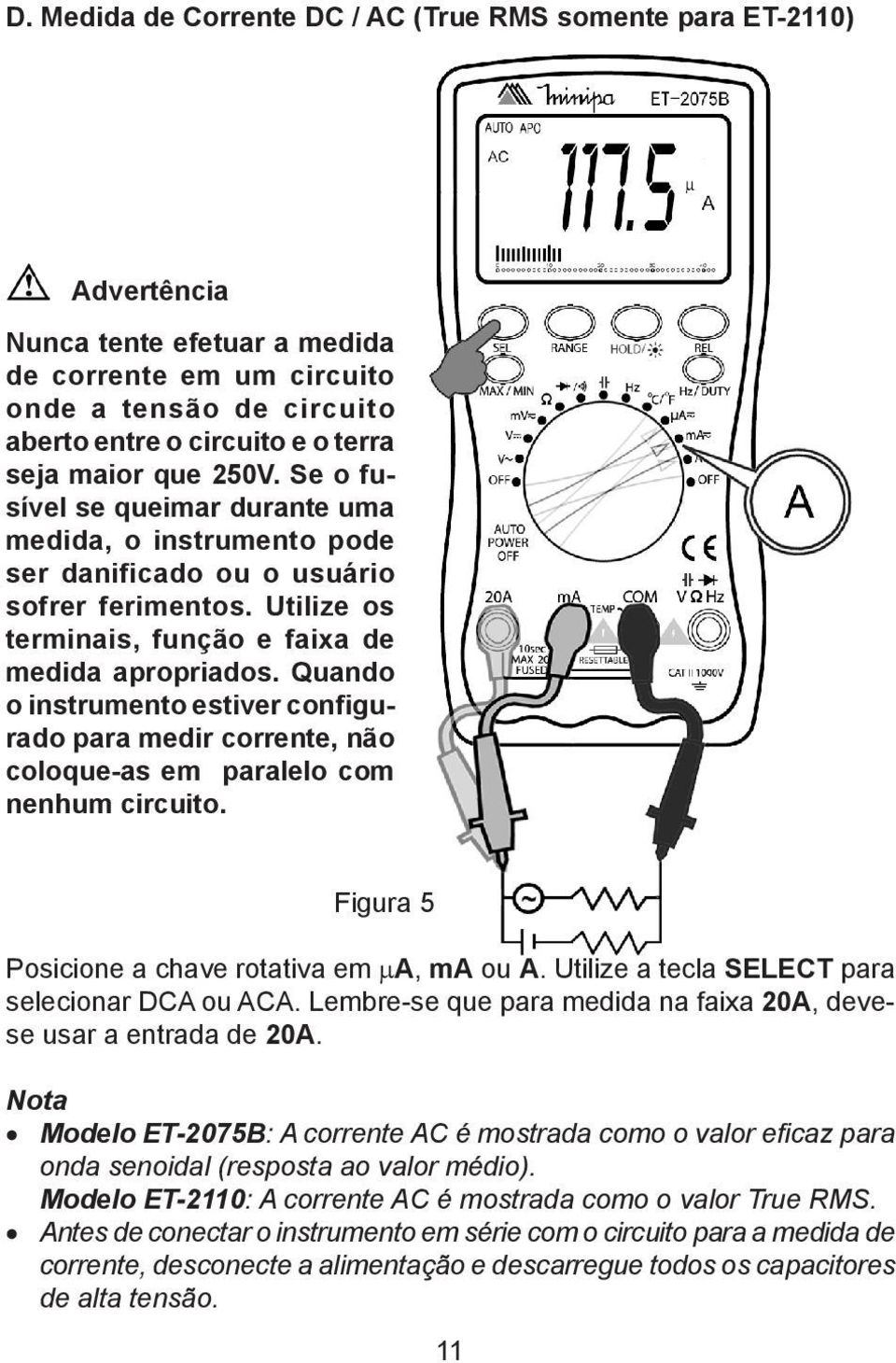 Quando o instrumento estiver configurado para medir corrente, não coloque-as em paralelo com nenhum circuito. Figura 5 Posicione a chave rotativa em ma, ma ou A.