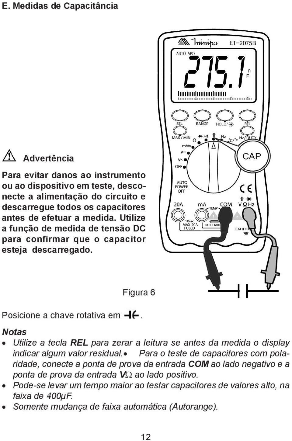 Notas Utilize a tecla REL para zerar a leitura se antes da medida o display indicar algum valor residual.