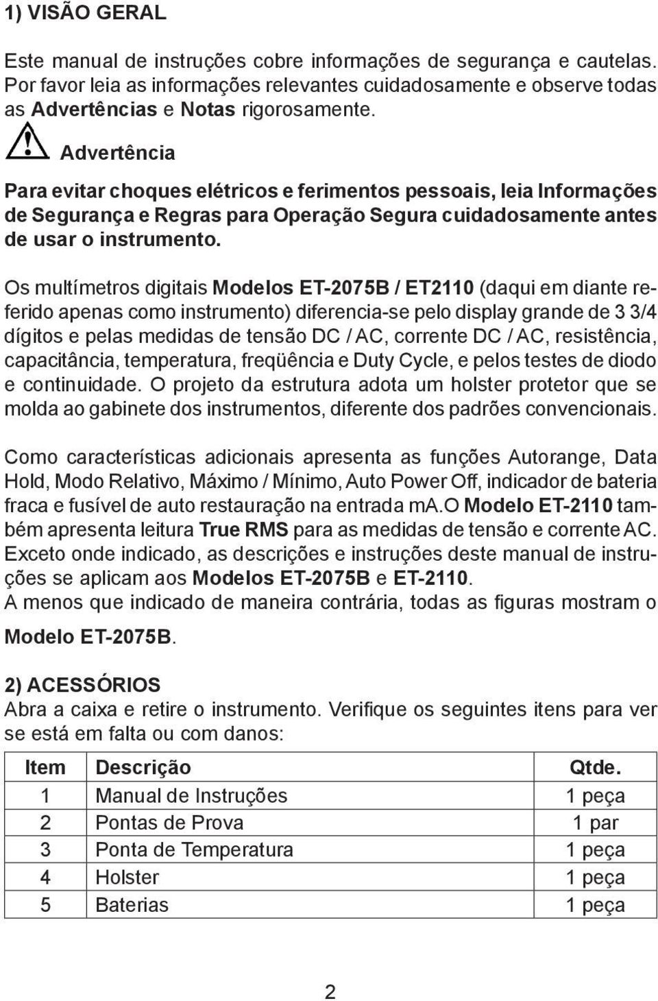 Os multímetros digitais Modelos ET-2075B / ET2110 (daqui em diante referido apenas como instrumento) diferencia-se pelo display grande de 3 3/4 dígitos e pelas medidas de tensão DC / AC, corrente DC