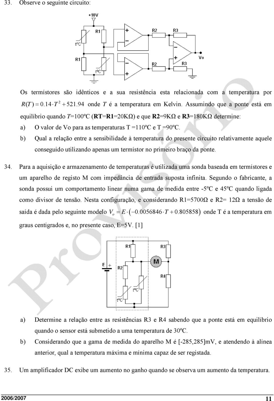 b) Qual a relação entre a sensibilidade à temperatura do presente circuito relativamente aquele conseguido utilizando apenas um termístor no primeiro braço da ponte. 34.