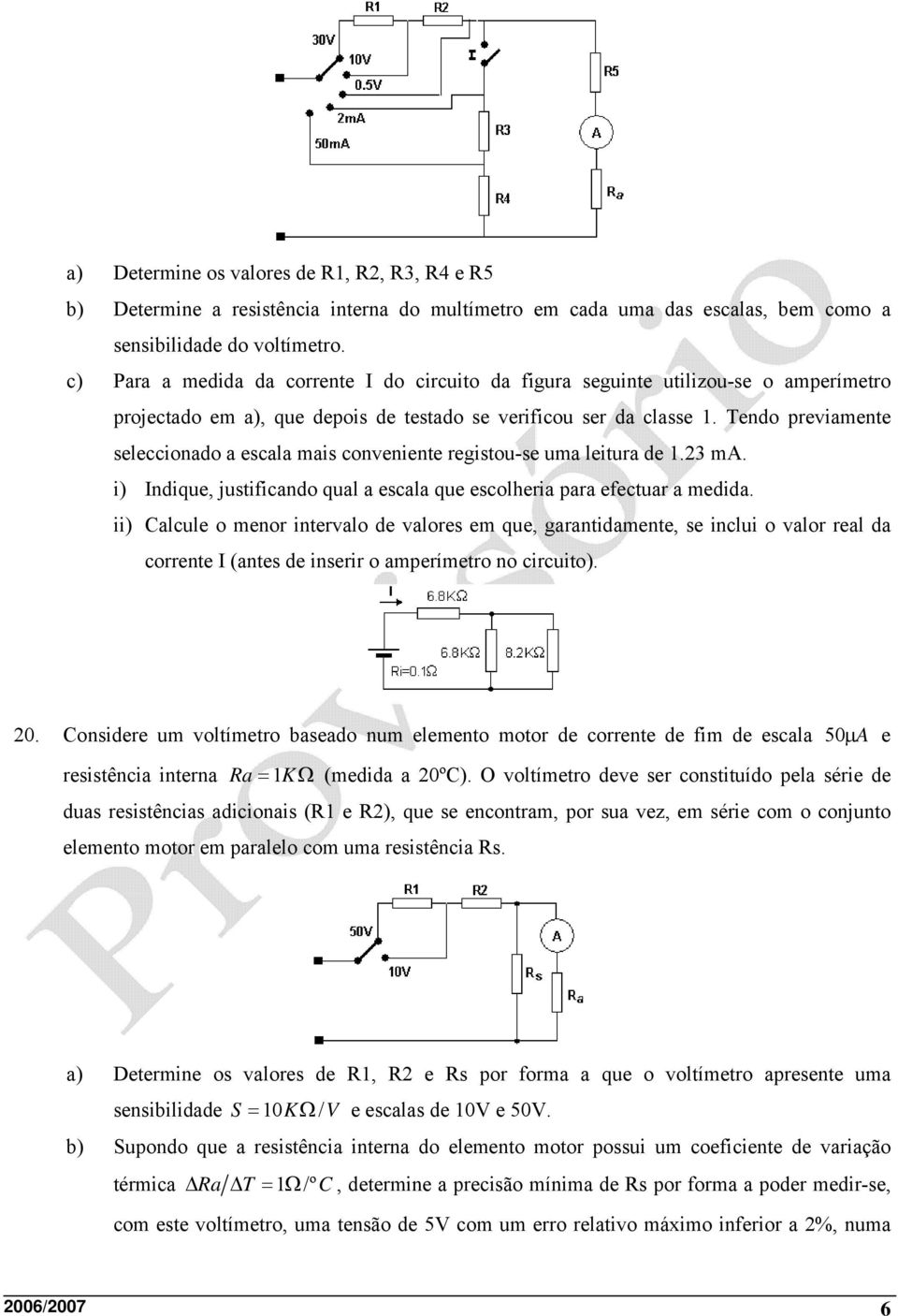 Tendo previamente seleccionado a escala mais conveniente registou-se uma leitura de 1.23 ma. i) Indique, justificando qual a escala que escolheria para efectuar a medida.