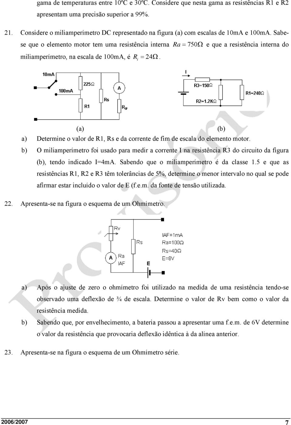 Sabese que o elemento motor tem uma resistência interna Ra = 750Ω e que a resistência interna do miliamperímetro, na escala de 100mA, é R i = 24Ω.