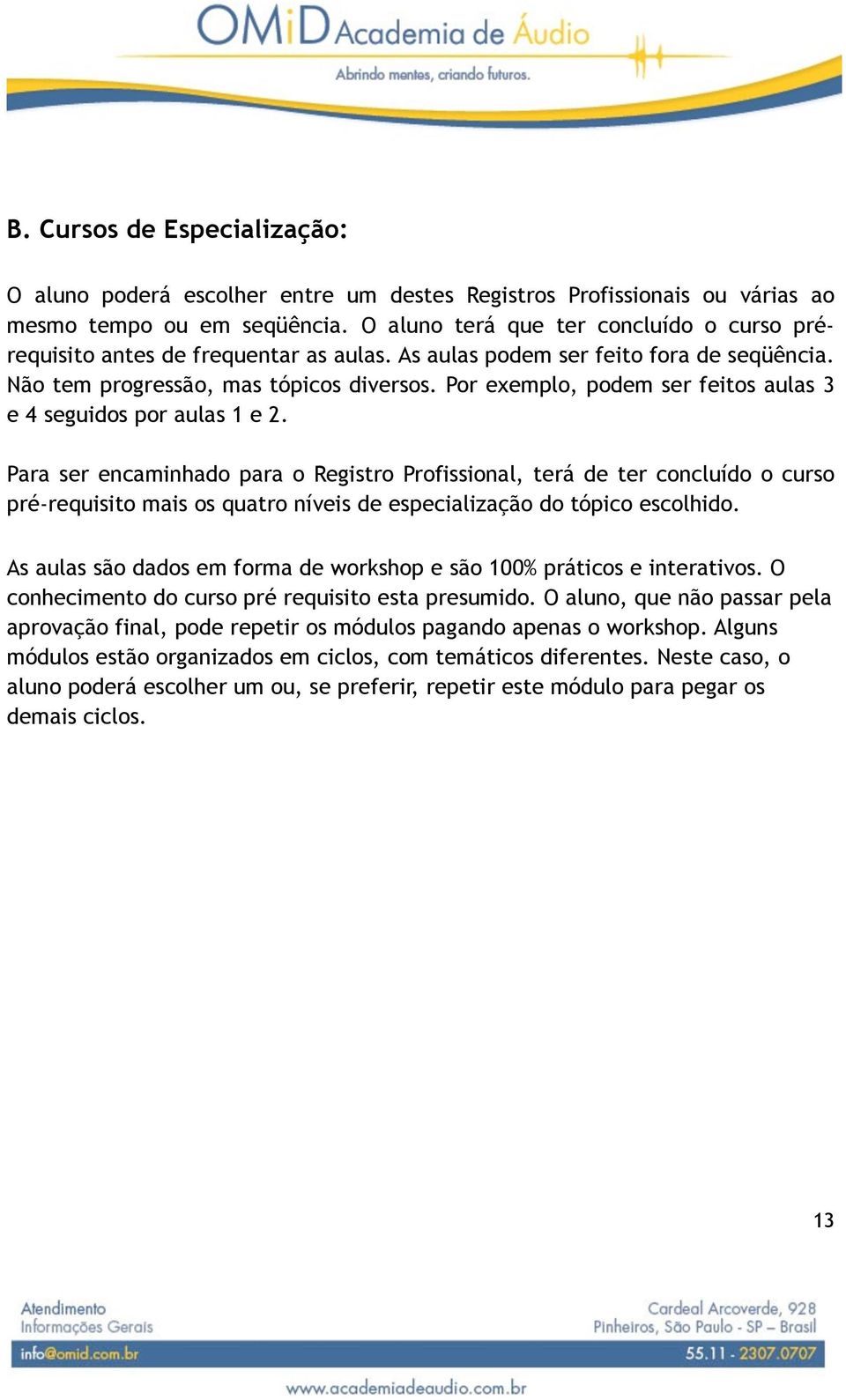 Por exemplo, podem ser feitos aulas 3 e 4 seguidos por aulas 1 e 2.