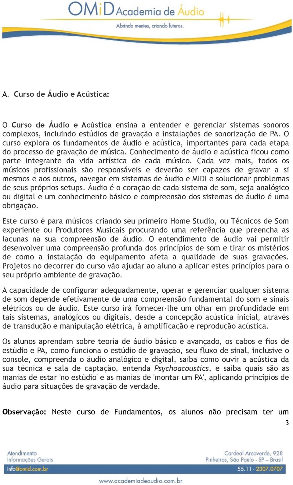 Conhecimento de áudio e acústica ficou como parte integrante da vida artística de cada músico.