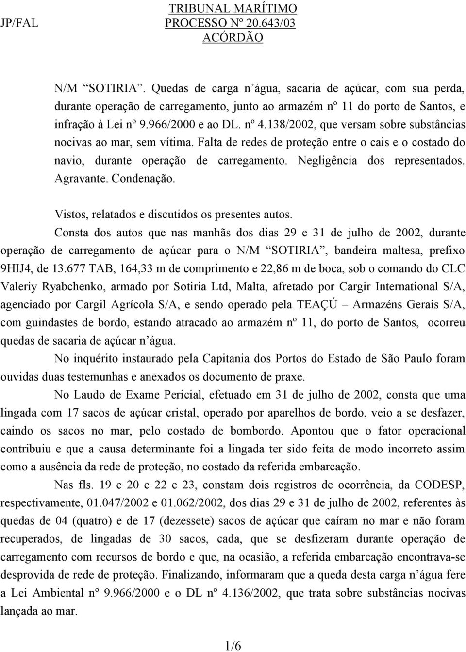 138/2002, que versam sobre substâncias nocivas ao mar, sem vítima. Falta de redes de proteção entre o cais e o costado do navio, durante operação de carregamento. Negligência dos representados.