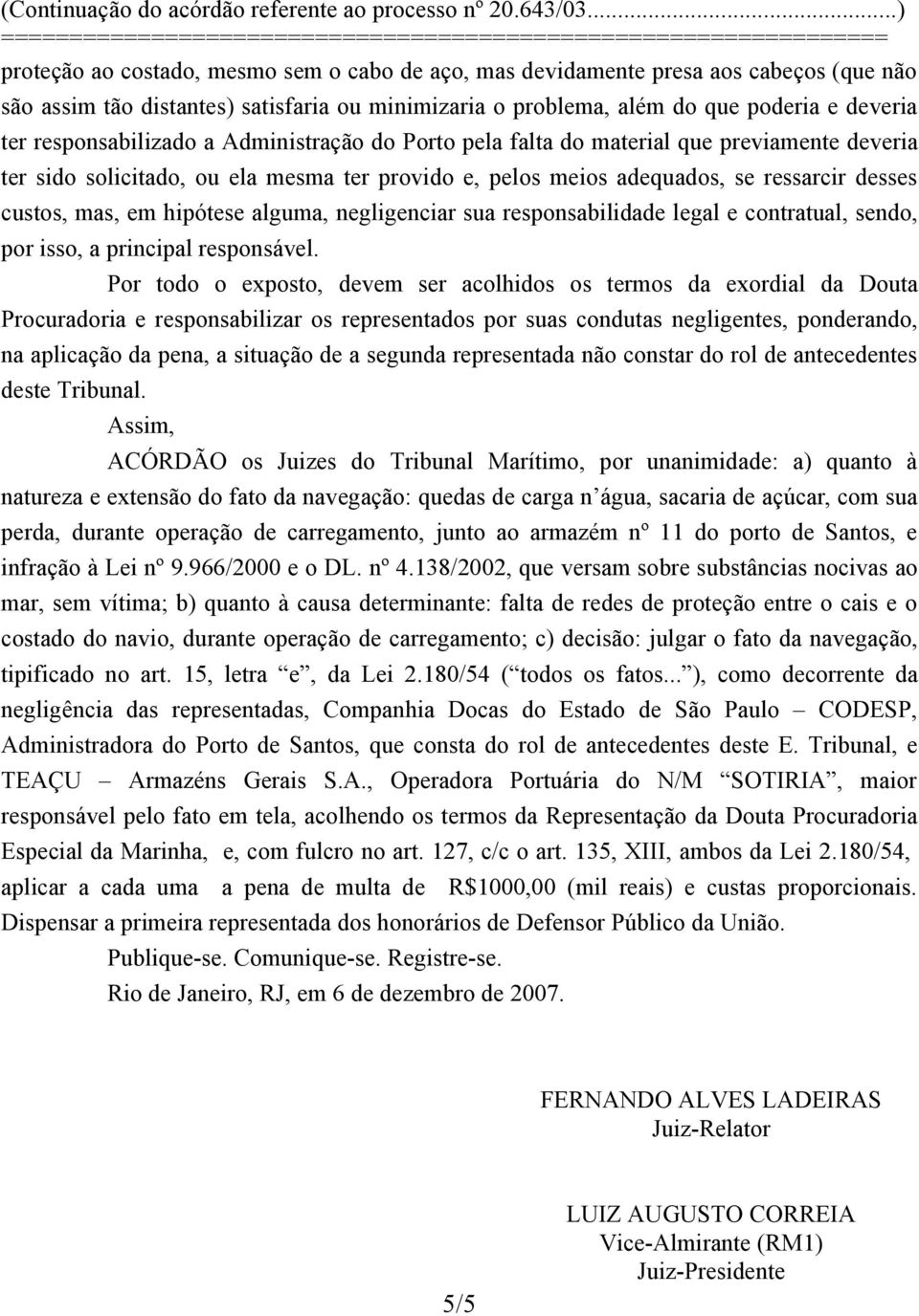 hipótese alguma, negligenciar sua responsabilidade legal e contratual, sendo, por isso, a principal responsável.