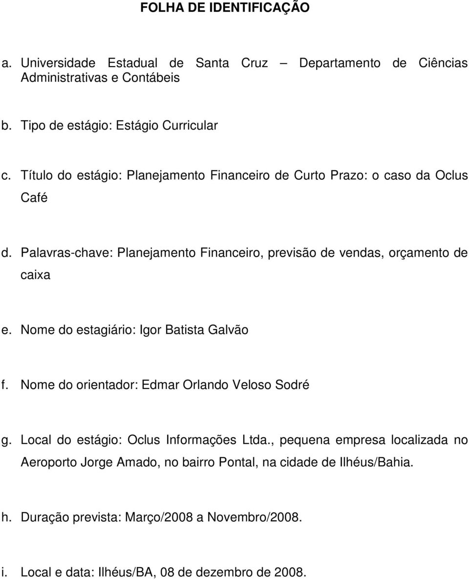 Nome do estagiário: Igor Batista Galvão f. Nome do orientador: Edmar Orlando Veloso Sodré g. Local do estágio: Oclus Informações Ltda.