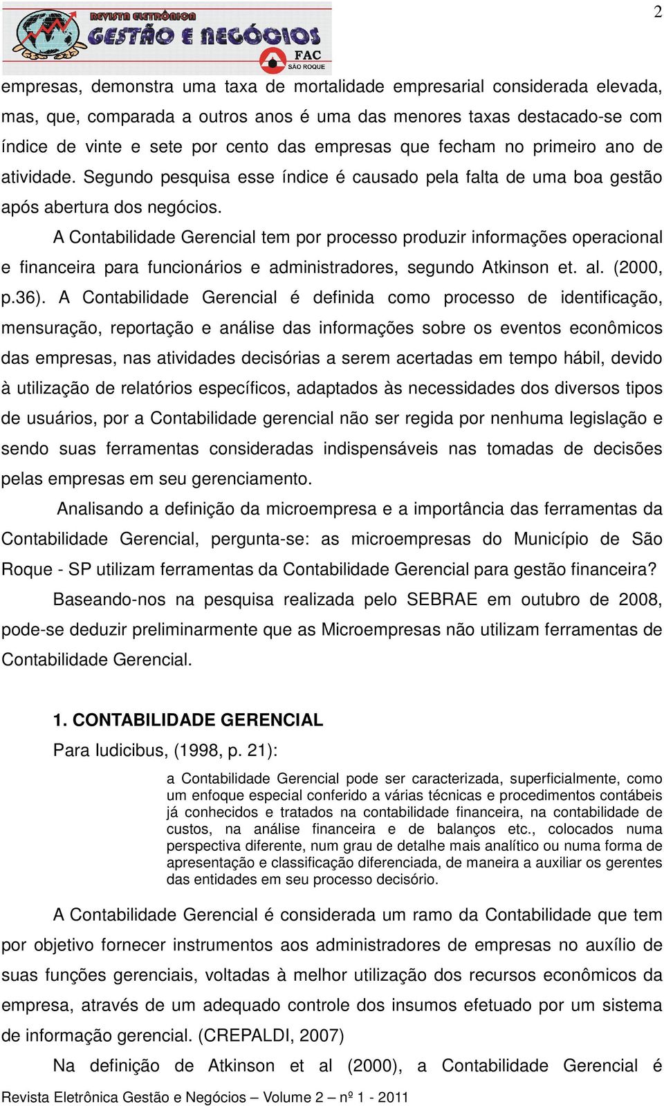 A Contabilidade Gerencial tem por processo produzir informações operacional e financeira para funcionários e administradores, segundo Atkinson et. al. (2000, p.36).