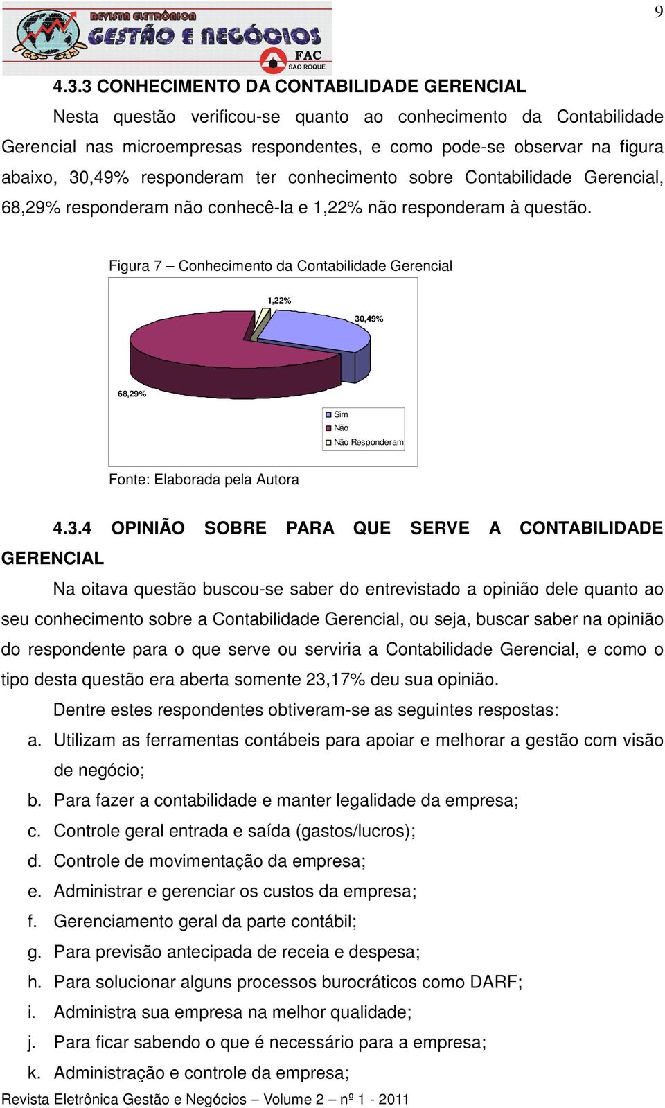 responderam ter conhecimento sobre Contabilidade Gerencial, 68,29% responderam não conhecê-la e 1,22% não responderam à questão.