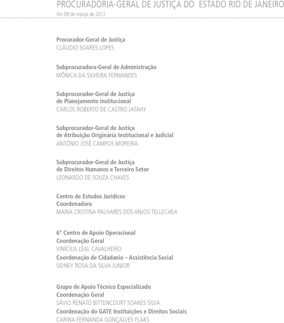 MOREIRA Subprocurador-Geral de Justiça de Direitos Humanos e Terceiro Setor LEONARDO DE SOUZA CHAVES Centro de Estudos Jurídicos Coordenadora MARIA CRISTINA PALHARES DOS ANJOS TELLECHEA 6 Centro de