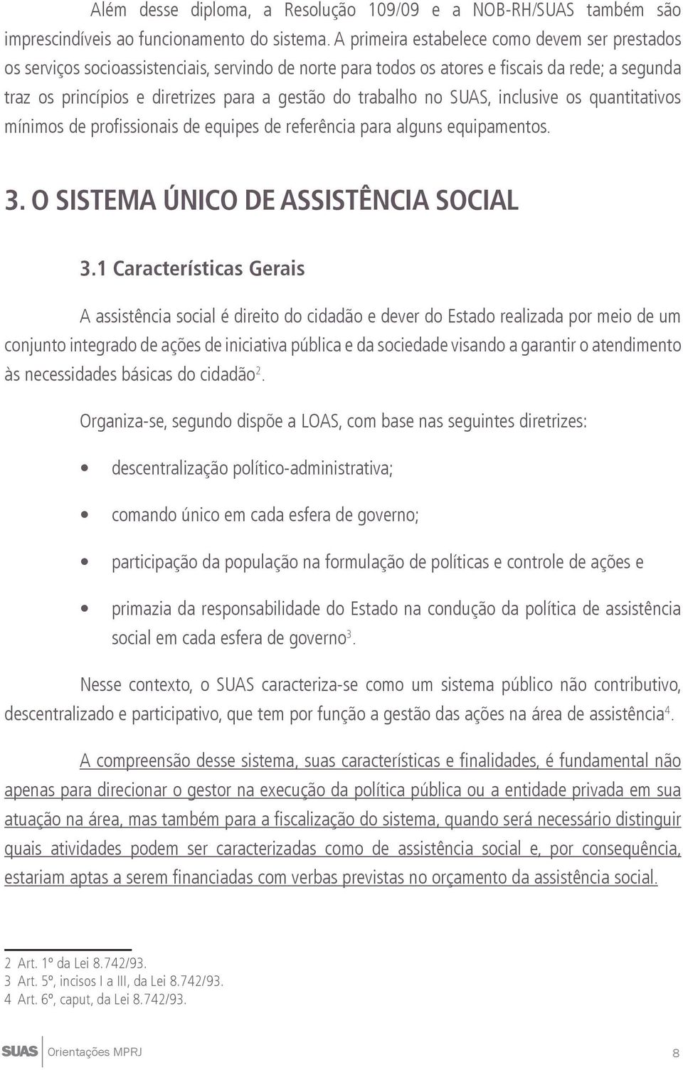 trabalho no SUAS, inclusive os quantitativos mínimos de profissionais de equipes de referência para alguns equipamentos. 3. O SISTEMA ÚNICO DE ASSISTÊNCIA SOCIAL 3.