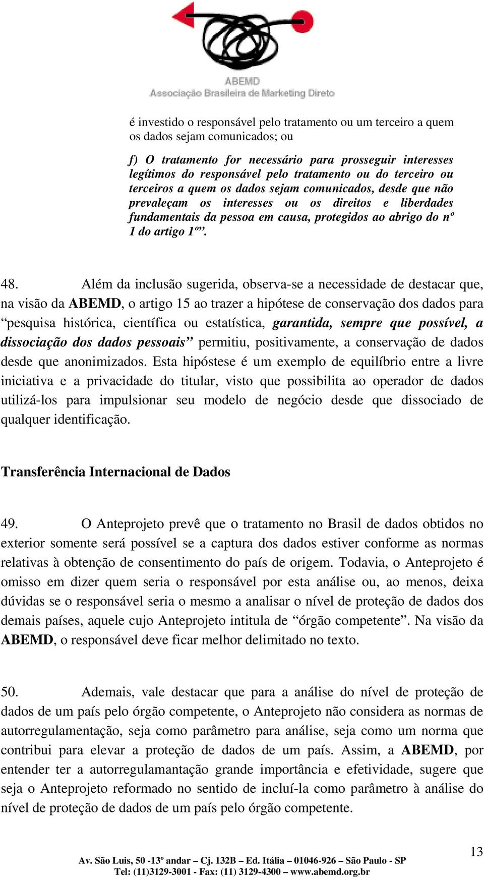 48. Além da inclusão sugerida, observa-se a necessidade de destacar que, na visão da ABEMD, o artigo 15 ao trazer a hipótese de conservação dos dados para pesquisa histórica, científica ou