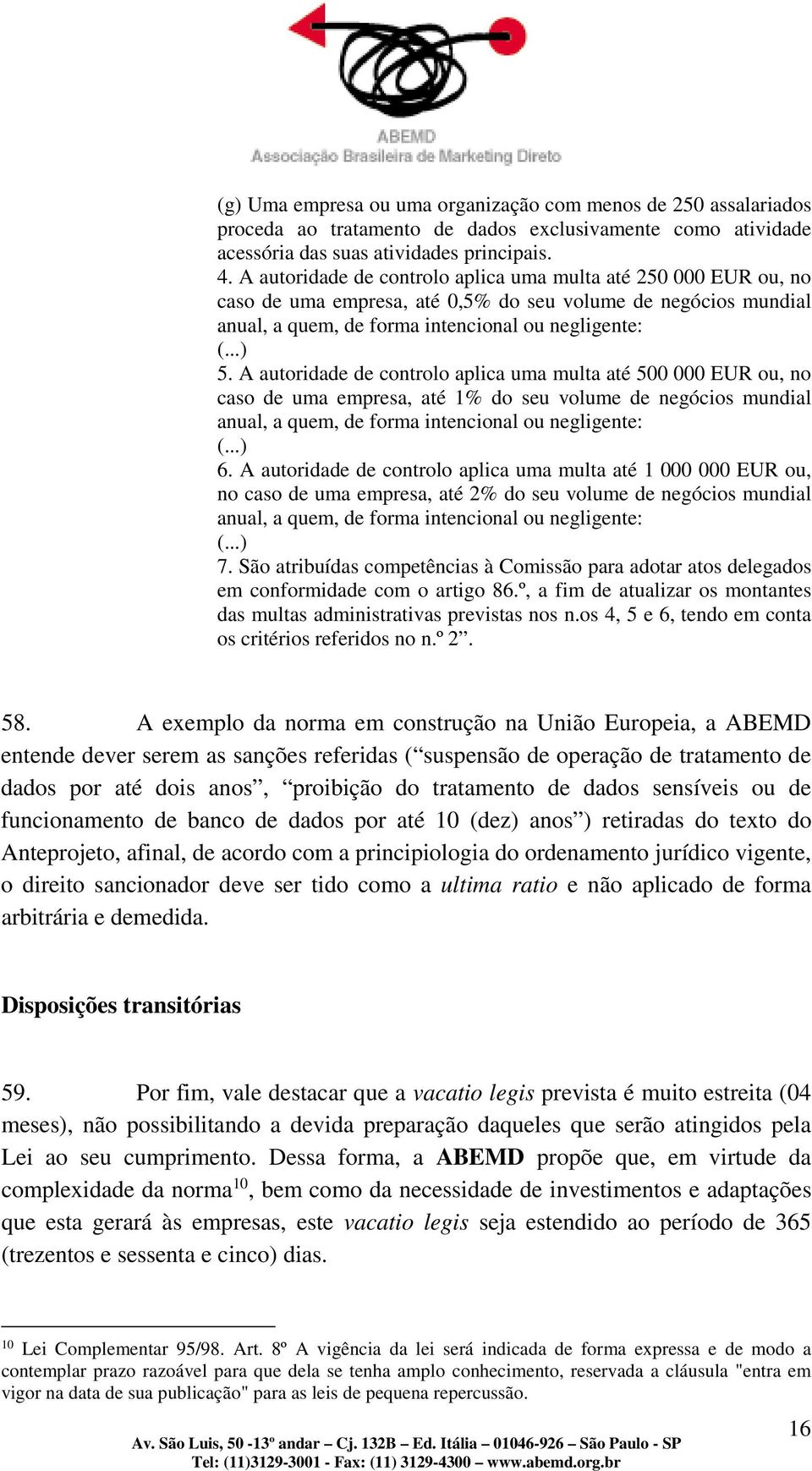 A autoridade de controlo aplica uma multa até 500 000 EUR ou, no caso de uma empresa, até 1% do seu volume de negócios mundial anual, a quem, de forma intencional ou negligente: (...) 6.