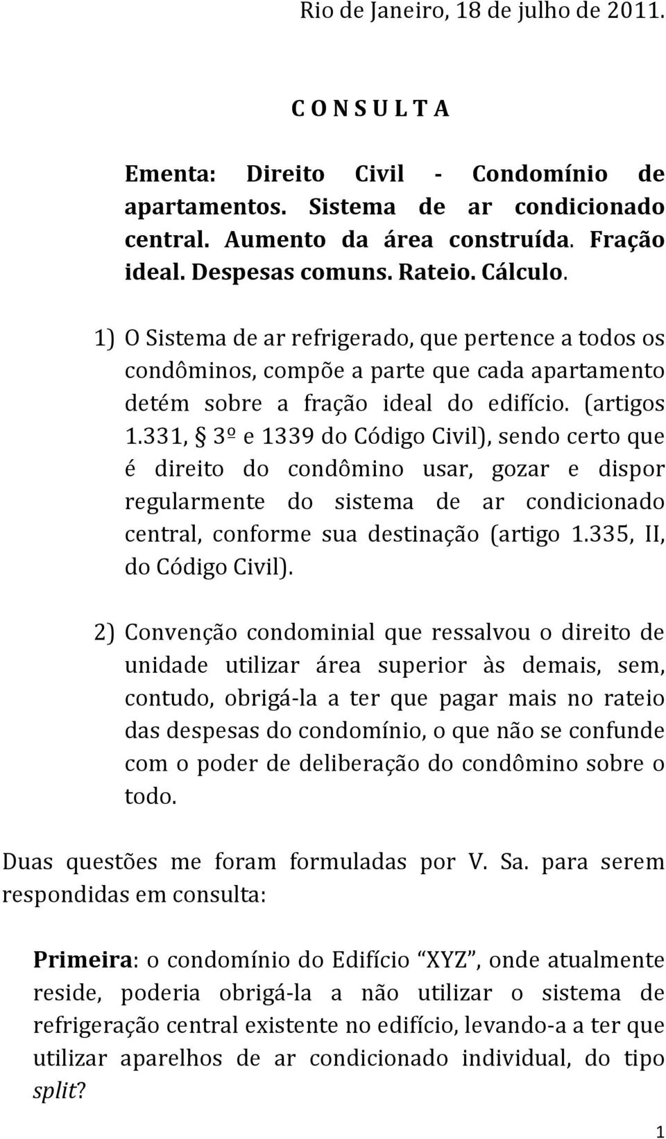 331, 3º e 1339 do Código Civil), sendo certo que é direito do condômino usar, gozar e dispor regularmente do sistema de ar condicionado central, conforme sua destinação (artigo 1.