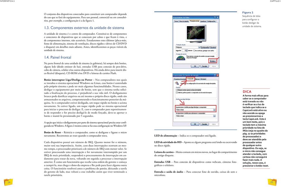 Componentes externos da unidade de sistema Figura 2 Sequência de telas para configurar o botão desligar da unidade de sistema. A unidade de sistema é o centro do computador.