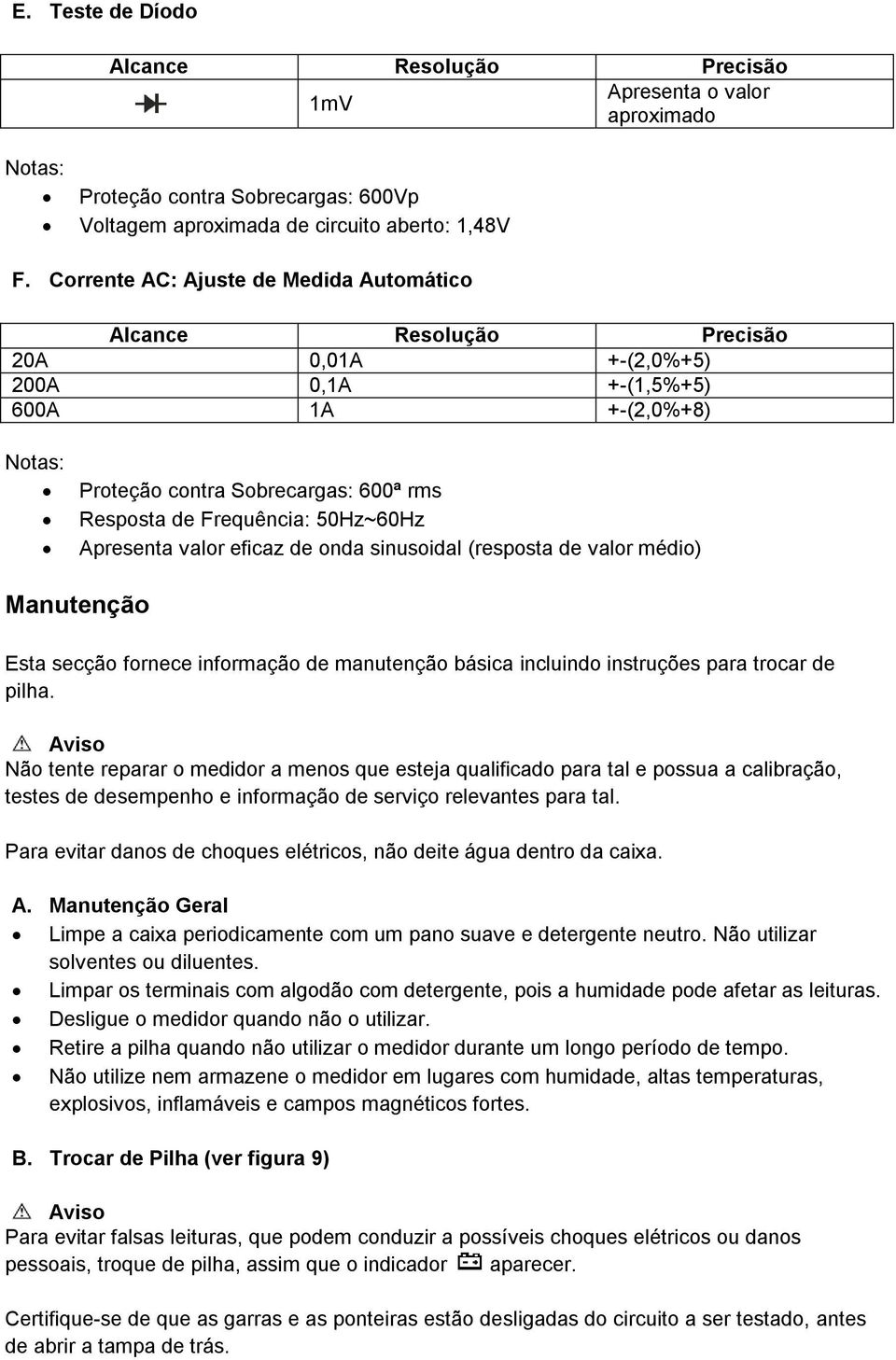 50Hz~60Hz Apresenta valor eficaz de onda sinusoidal (resposta de valor médio) Manutenção Esta secção fornece informação de manutenção básica incluindo instruções para trocar de pilha.