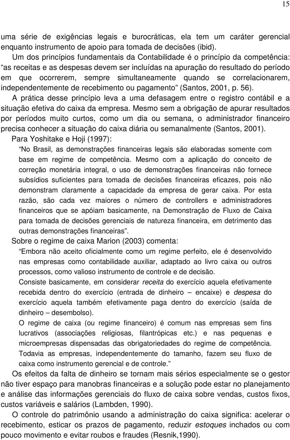 simultaneamente quando se correlacionarem, independentemente de recebimento ou pagamento (Santos, 2001, p. 56).