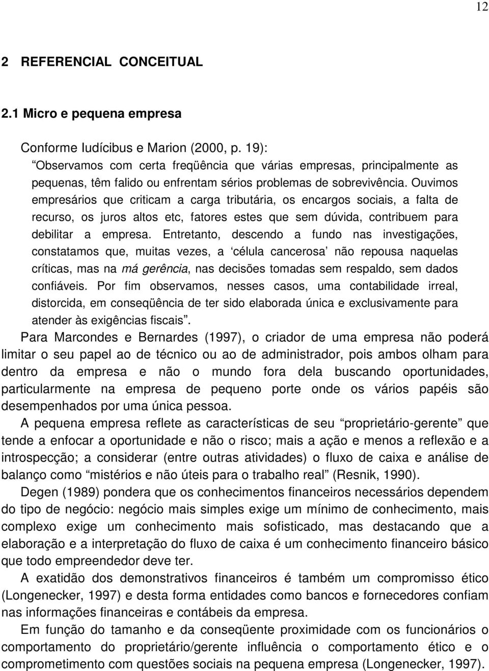 Ouvimos empresários que criticam a carga tributária, os encargos sociais, a falta de recurso, os juros altos etc, fatores estes que sem dúvida, contribuem para debilitar a empresa.