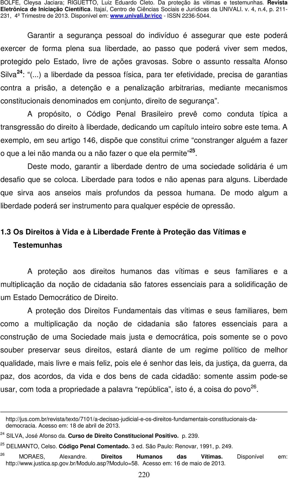 ..) a liberdade da pessoa física, para ter efetividade, precisa de garantias contra a prisão, a detenção e a penalização arbitrarias, mediante mecanismos constitucionais denominados em conjunto,