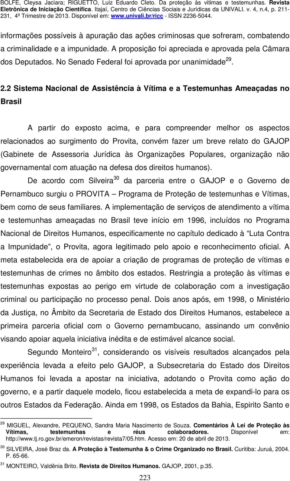 . 2.2 Sistema Nacional de Assistência à Vítima e a Testemunhas Ameaçadas no Brasil A partir do exposto acima, e para compreender melhor os aspectos relacionados ao surgimento do Provita, convém fazer