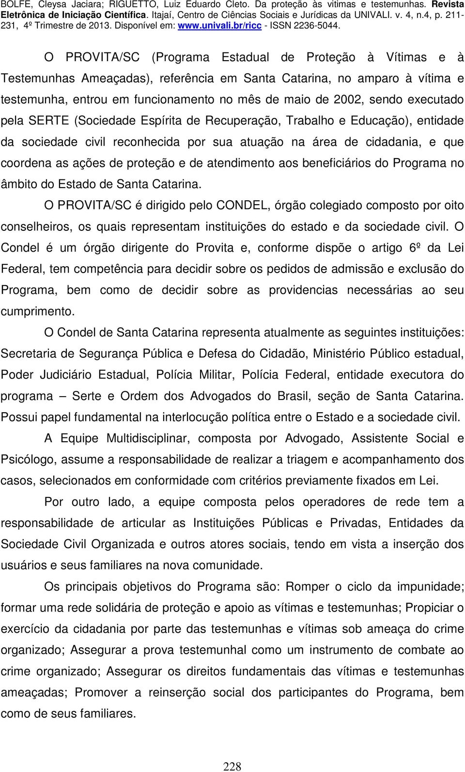 atendimento aos beneficiários do Programa no âmbito do Estado de Santa Catarina.