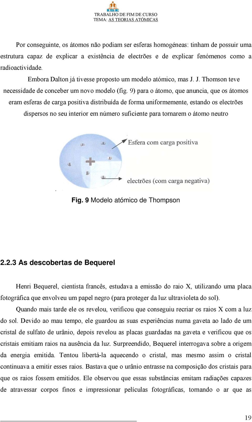 9) para o átomo, que anuncia, que os átomos eram esferas de carga positiva distribuída de forma uniformemente, estando os electrões dispersos no seu interior em número suficiente para tornarem o