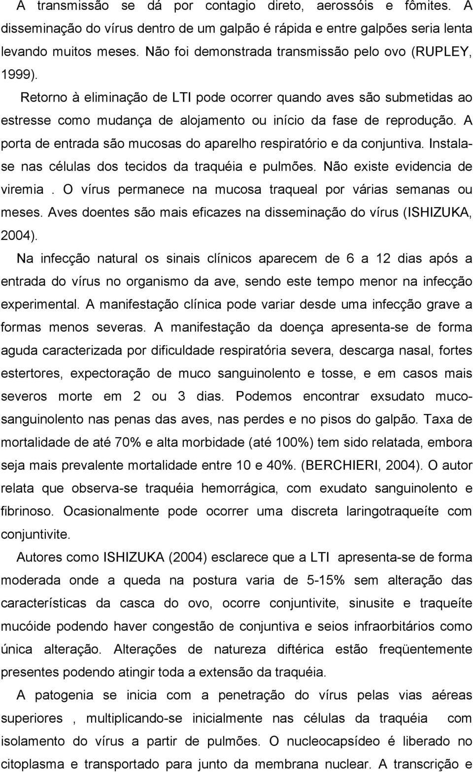 A porta de entrada são mucosas do aparelho respiratório e da conjuntiva. Instalase nas células dos tecidos da traquéia e pulmões. Não existe evidencia de viremia.