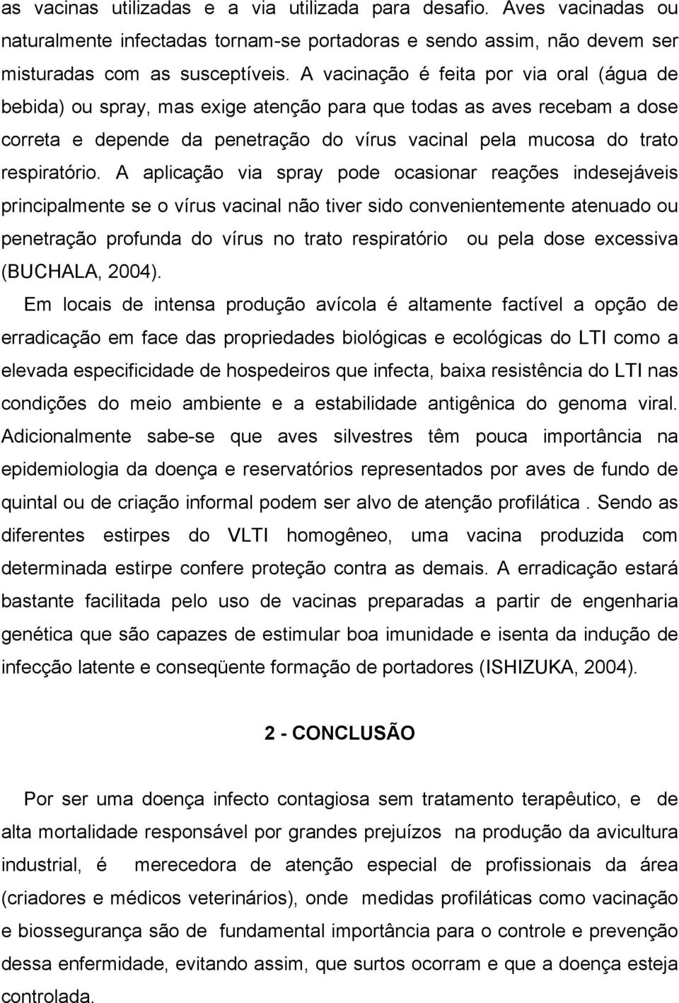 A aplicação via spray pode ocasionar reações indesejáveis principalmente se o vírus vacinal não tiver sido convenientemente atenuado ou penetração profunda do vírus no trato respiratório ou pela dose