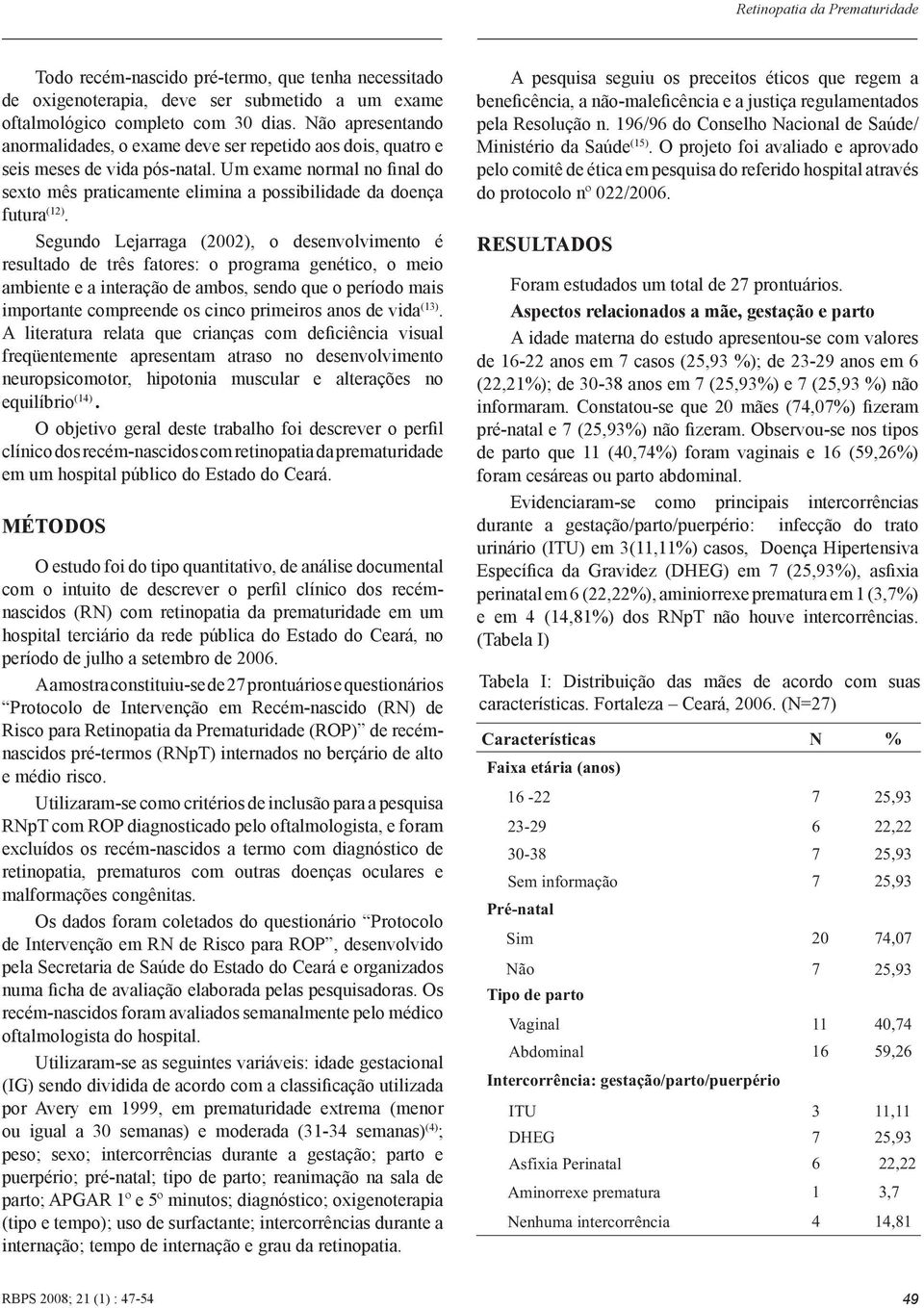 Um exame normal no final do sexto mês praticamente elimina a possibilidade da doença futura (12).