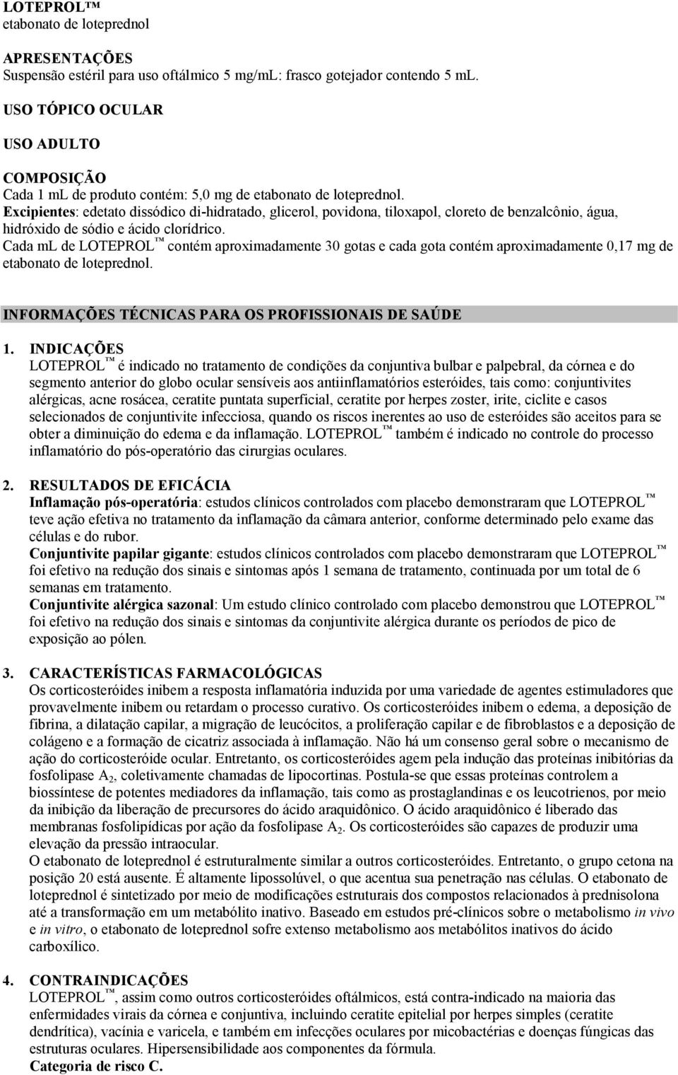 Excipientes: edetato dissódico di-hidratado, glicerol, povidona, tiloxapol, cloreto de benzalcônio, água, hidróxido de sódio e ácido clorídrico.