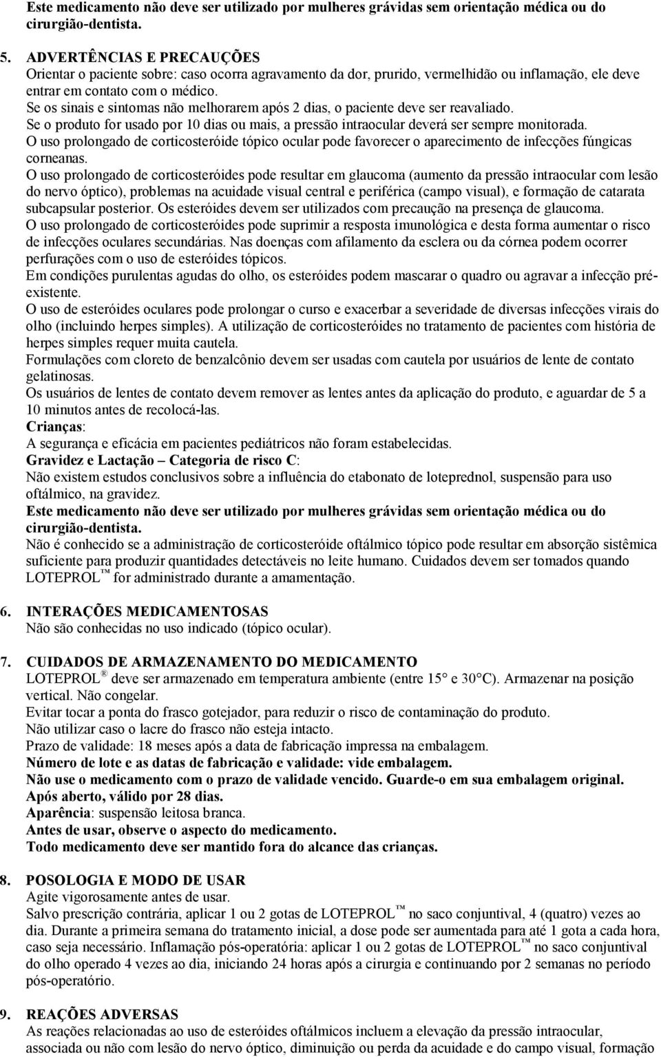 Se os sinais e sintomas não melhorarem após 2 dias, o paciente deve ser reavaliado. Se o produto for usado por 10 dias ou mais, a pressão intraocular deverá ser sempre monitorada.