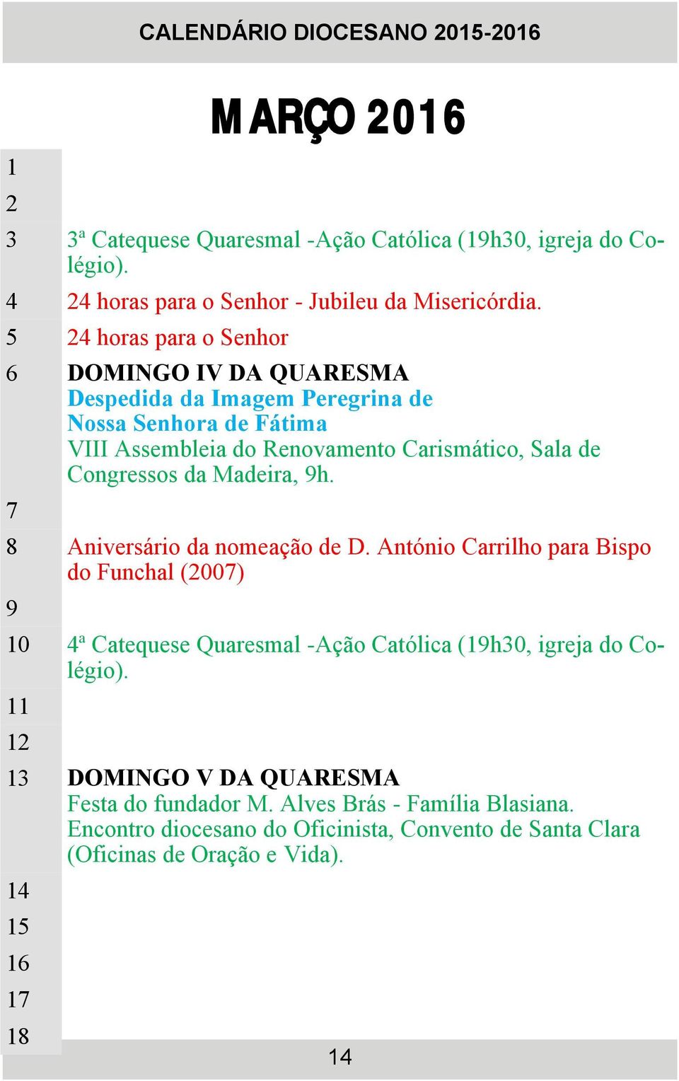Madeira, 9h. 7 8 Aniversário da nomeação de D. António Carrilho para Bispo do Funchal (2007) 9 10 4ª Catequese Quaresmal -Ação Católica (19h30, igreja do Colégio).